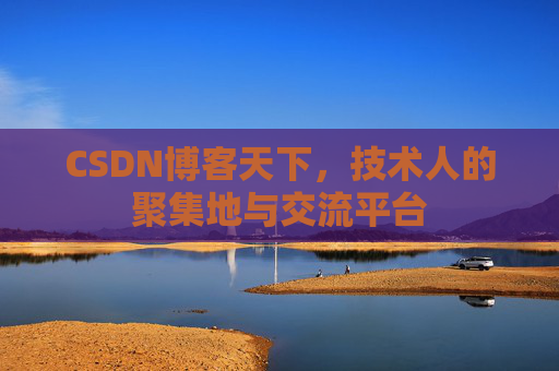CSDN博客天下,技术人的聚集地与交流平台 CSDN博客天下,技术人的聚集地与交流平台